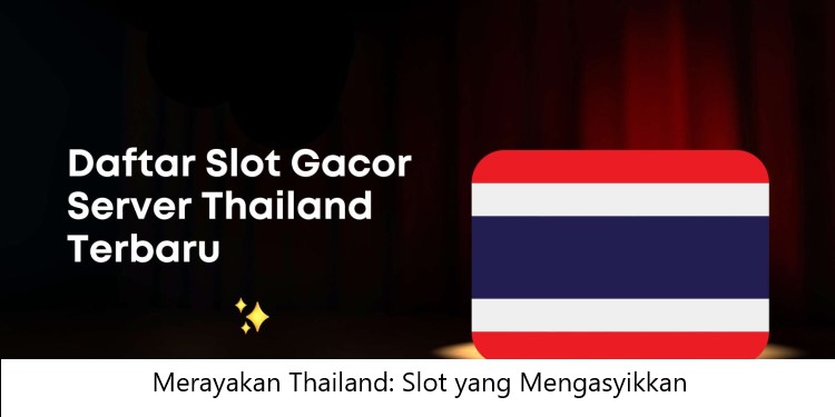 Merayakan Thailand: Slot yang Mengasyikkan