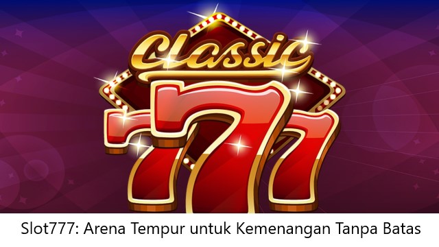 Slot777: Arena Tempur untuk Kemenangan Tanpa Batas